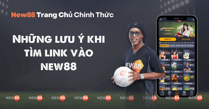 Link Vào New88 - Cách Truy Cập Trang Web Chính Thức của New88 5 Những lưu ý khi tìm link vào new88