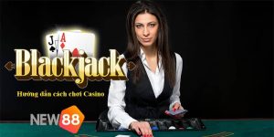 Blackjack là gì? Tìm hiểu về game Blackjack siêu hot nhất tại New88 13 Game Blackjack chất lượng cao
